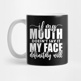 If My Mouth Doesn'T Say It My Face Definitely Will Mug